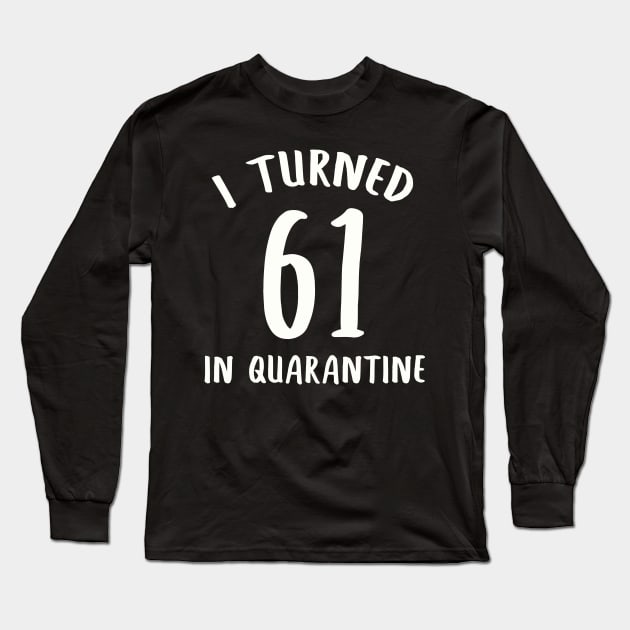 I Turned 61 In Quarantine Long Sleeve T-Shirt by llama_chill_art